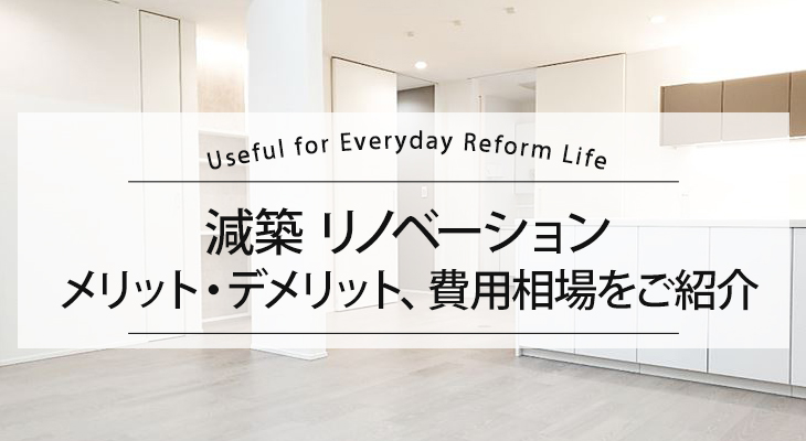 減築 リノベーション メリット・デメリット、費用相場をご紹介します