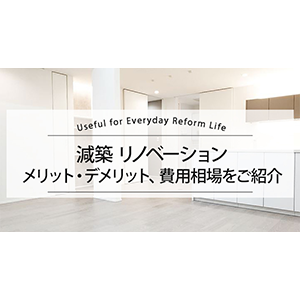 減築 リノベーション メリット・デメリット、費用相場をご紹介します