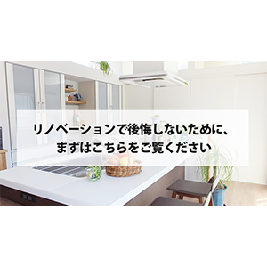 リノベーションで後悔しないために、まずはこちらをご覧ください